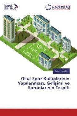 Okul Spor Kulüplerinin Yapilanmasi, Gelisimi ve Sorunlarinin Tespiti