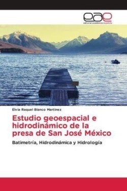 Estudio geoespacial e hidrodinámico de la presa de San José México