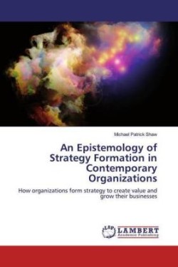 An Epistemology of Strategy Formation in Contemporary Organizations