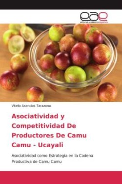 Asociatividad y Competitividad De Productores De Camu Camu - Ucayali