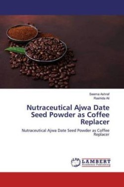 Nutraceutical Ajwa Date Seed Powder as Coffee Replacer