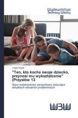 "Ten, kto kocha swoje dziecko, przynosi mu wyksztalcenie" (Przyslów 13