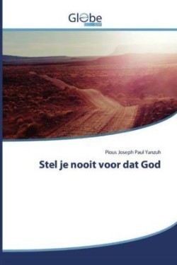 Stel je nooit voor dat God