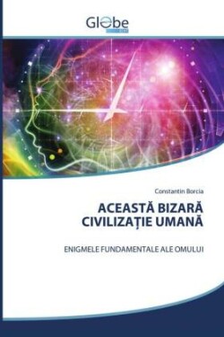 ACEASTA BIZARA CIVILIZATIE UMANA