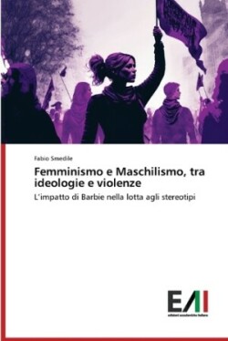 Femminismo e Maschilismo, tra ideologie e violenze