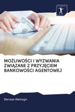 MoŻliwoŚci I Wyzwania ZwiĄzane Z PrzyjĘciem BankowoŚci Agentowej