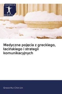 Medyczne pojecia z greckiego, lacinskiego i strategii komunikacyjnych