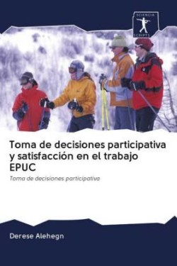 Toma de decisiones participativa y satisfacción en el trabajo EPUC