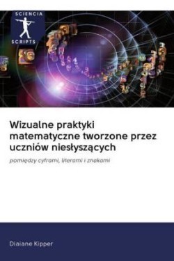 Wizualne praktyki matematyczne tworzone przez uczniów nieslyszących