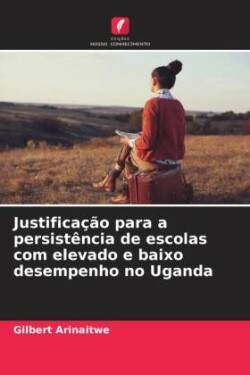 Justificação para a persistência de escolas com elevado e baixo desempenho no Uganda