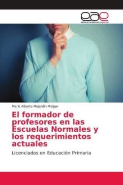 formador de profesores en las Escuelas Normales y los requerimientos actuales