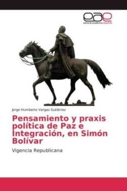 Pensamiento y praxis política de Paz e Integración, en Simón Bolívar