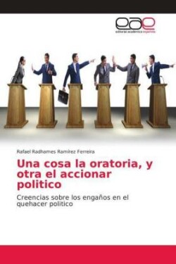 cosa la oratoria, y otra el accionar politico