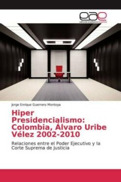 Hiper Presidencialismo: Colombia, Álvaro Uribe Vélez 2002-2010