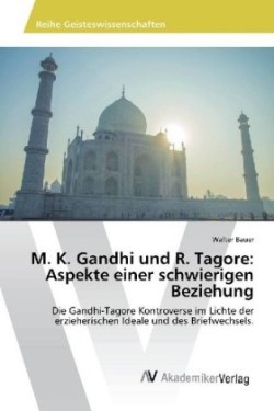 M. K. Gandhi und R. Tagore: Aspekte einer schwierigen Beziehung