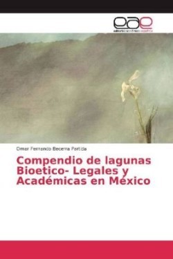 Compendio de lagunas Bioetico- Legales y Académicas en México