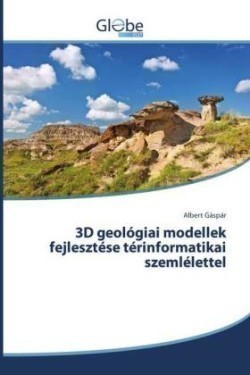 3D geológiai modellek fejlesztése térinformatikai szemlélettel