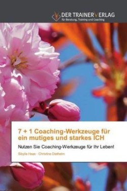 7 + 1 Coaching-Werkzeuge für ein mutiges und starkes ICH