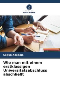 Wie man mit einem erstklassigen Universitätsabschluss abschließt