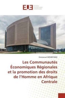 Les Communautés Économiques Régionales et la promotion des droits de l'Homme en Afrique Centrale