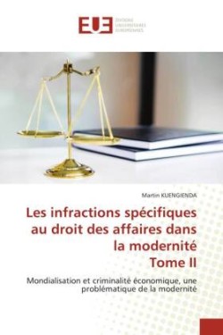 Les infractions spécifiques au droit des affaires dans la modernité Tome II