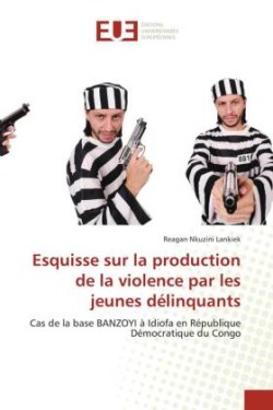 Esquisse sur la production de la violence par les jeunes délinquants