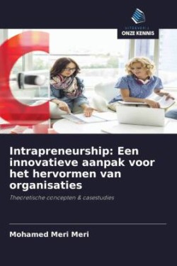 Intrapreneurship: Een innovatieve aanpak voor het hervormen van organisaties