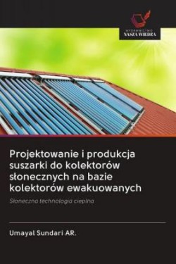 Projektowanie i produkcja suszarki do kolektorów slonecznych na bazie kolektorów ewakuowanych