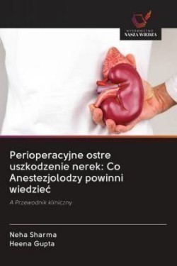 Perioperacyjne ostre uszkodzenie nerek: Co Anestezjolodzy powinni wiedziec