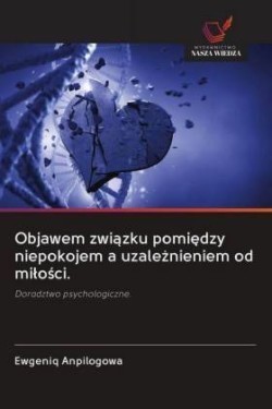 Objawem zwiazku pomiedzy niepokojem a uzaleznieniem od milosci.