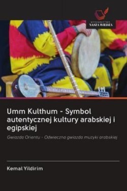 Umm Kulthum - Symbol autentycznej kultury arabskiej i egipskiej