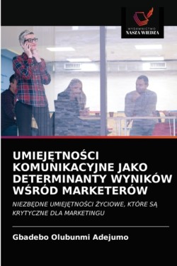 UmiejĘtnoŚci Komunikacyjne Jako Determinanty Wyników WŚród Marketerów