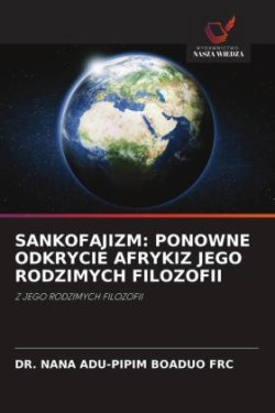 SANKOFAJIZM: PONOWNE ODKRYCIE AFRYKIZ JEGO RODZIMYCH FILOZOFII