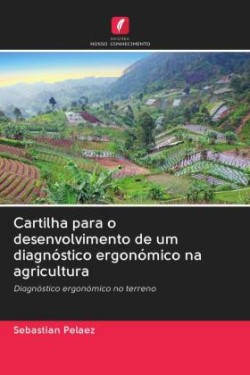 Cartilha para o desenvolvimento de um diagnóstico ergonómico na agricultura