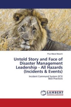 Untold Story and Face of Disaster Management Leadership - All Hazards (Incidents & Events)