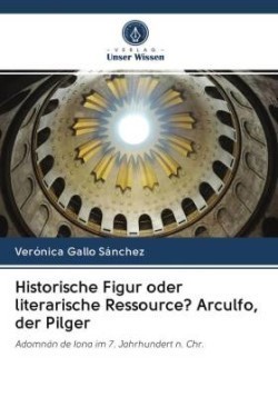 Historische Figur oder literarische Ressource? Arculfo, der Pilger