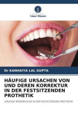 HÄUFIGE URSACHEN VON UND DEREN KORREKTUR IN DER FESTSITZENDEN PROTHETIK