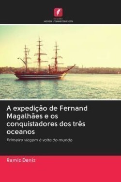 A expedição de Fernand Magalhães e os conquistadores dos três oceanos