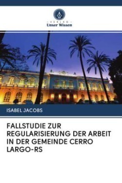 FALLSTUDIE ZUR REGULARISIERUNG DER ARBEIT IN DER GEMEINDE CERRO LARGO-RS