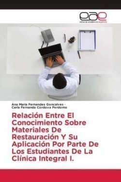 Relación Entre El Conocimiento Sobre Materiales De Restauración Y Su Aplicación Por Parte De Los Estudiantes De La Clínica Integral I.