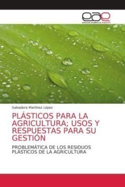 Plásticos Para La Agricultura; Usos Y Respuestas Para Su Gestión