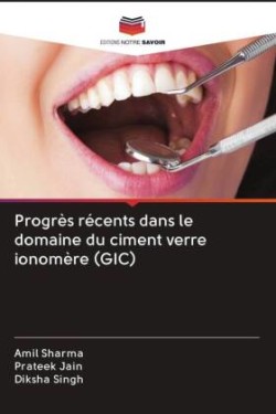 Progrès récents dans le domaine du ciment verre ionomère (GIC)