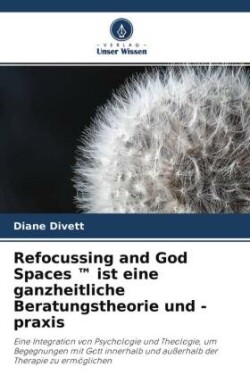 Refocussing and God Spaces (TM) ist eine ganzheitliche Beratungstheorie und -praxis