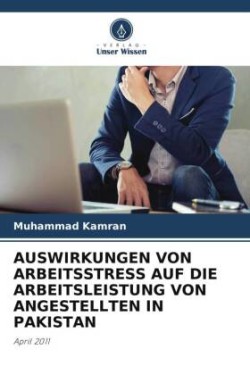 AUSWIRKUNGEN VON ARBEITSSTRESS AUF DIE ARBEITSLEISTUNG VON ANGESTELLTEN IN PAKISTAN