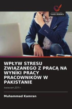 WPLYW STRESU ZWIAZANEGO Z PRACA NA WYNIKI PRACY PRACOWNIKÓW W PAKISTANIE