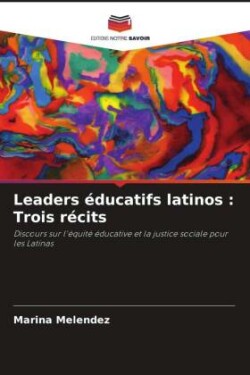 Leaders éducatifs latinos : Trois récits