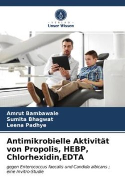 Antimikrobielle Aktivität von Propolis, HEBP, Chlorhexidin, EDTA