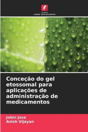 Conceção do gel etossomal para aplicações de administração de medicamentos