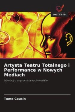 Artysta Teatru Totalnego i Performance w Nowych Mediach