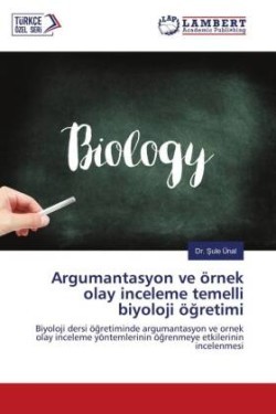 Argumantasyon ve örnek olay inceleme temelli biyoloji ögretimi